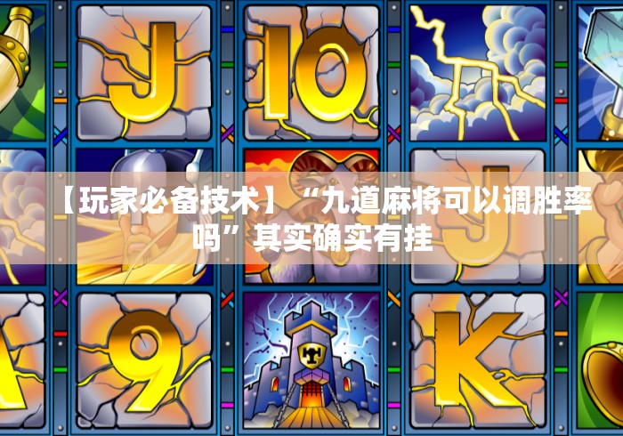 【玩家必备技术】“九道麻将可以调胜率吗”其实确实有挂