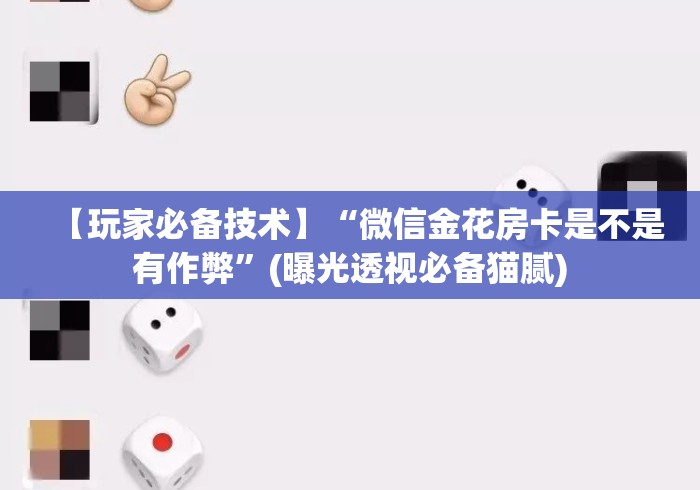 【玩家必备技术】“微信金花房卡是不是有作弊”(曝光透视必备猫腻) 【玩家必备技术】“微信金花房卡是不是有作弊”(曝光透视必备猫腻)