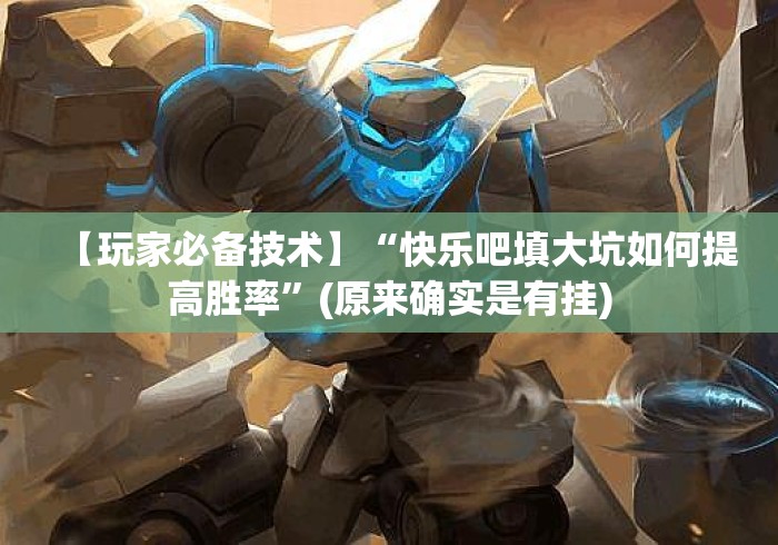 【玩家必备技术】“快乐吧填大坑如何提高胜率”(原来确实是有挂) 【玩家必备技术】“快乐吧填大坑如何提高胜率”(原来确实是有挂)