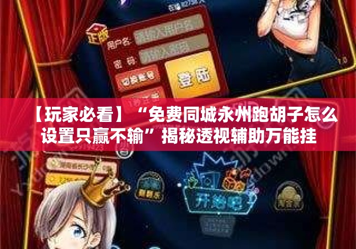 【玩家必看】“免费同城永州跑胡子怎么设置只赢不输”揭秘透视辅助万能挂