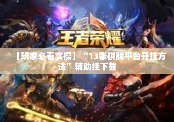 【玩家必看实操】“13张棋牌平台开挂方法”辅助挂下载 【玩家必看实操】“13张棋牌平台开挂方法”辅助挂下载