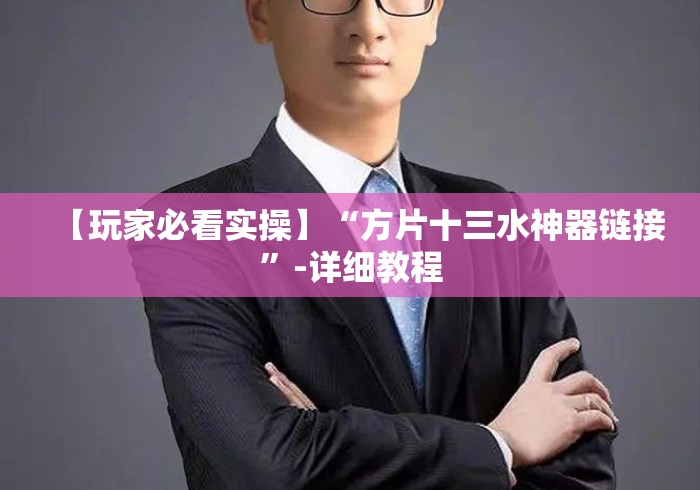 【玩家必看实操】“方片十三水神器链接”-详细教程