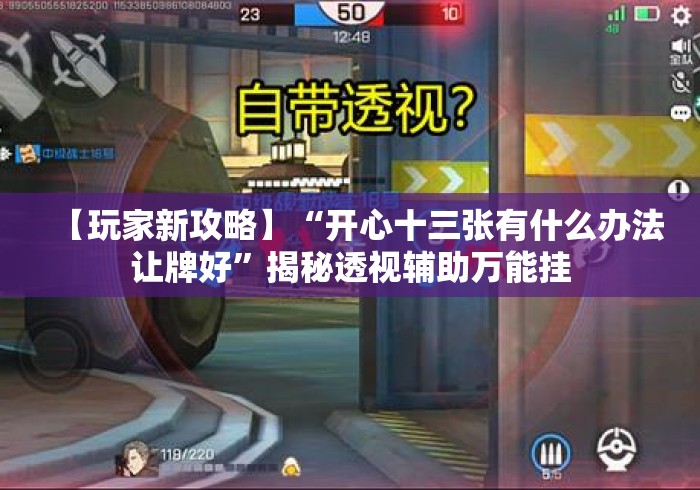 【玩家新攻略】“开心十三张有什么办法让牌好”揭秘透视辅助万能挂