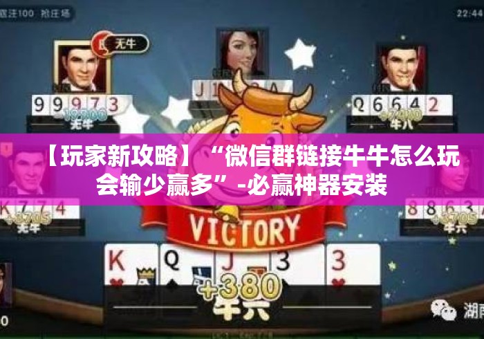 【玩家新攻略】“微信群链接牛牛怎么玩会输少赢多”-必赢神器安装