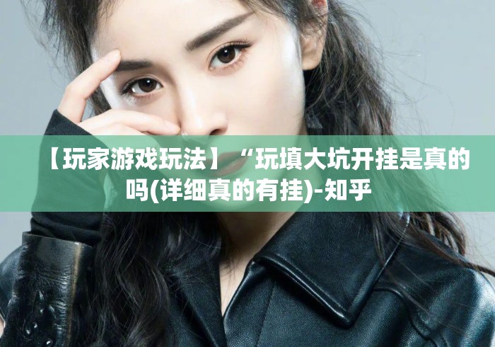 【玩家游戏玩法】“玩填大坑开挂是真的吗(详细真的有挂)-知乎